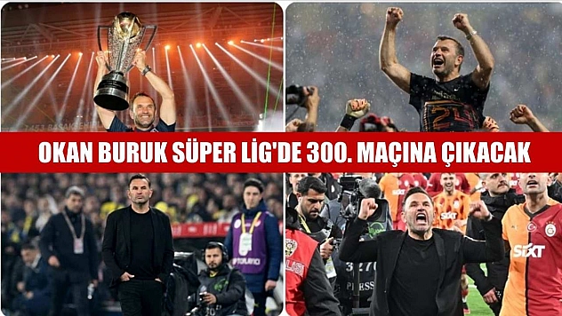 Okan Buruk Süper Lig'de 300. maçına çıkacak