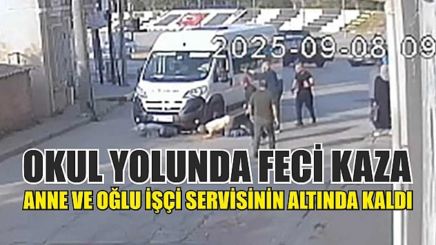 Okul yolunda feci kaza: Anne ve oğlu işçi servisinin altında kaldı