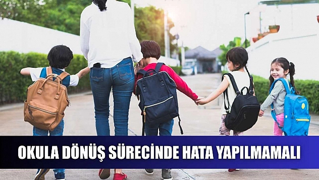 Okula dönüş sürecinde hata yapılmamalı
