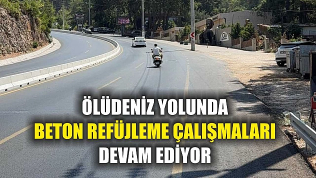 Ölüdeniz Yolunda Beton Refüjleme Çalışmaları Devam Ediyor