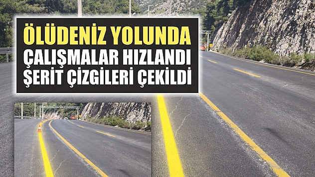 Ölüdeniz yolunda çalışmalar hızlandı, şerit çizgileri çekildi