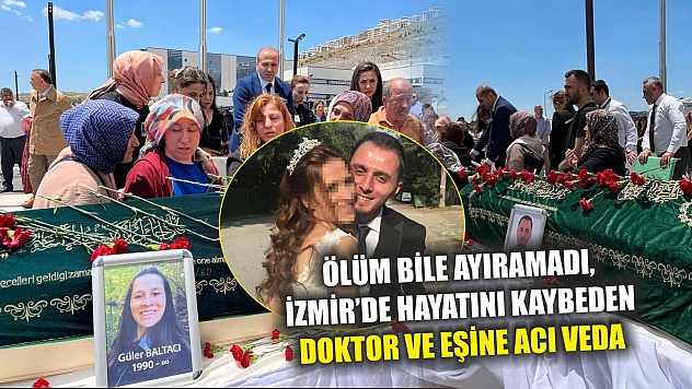 Ölüm bile ayıramadı, İzmir'de hayatını kaybeden doktor ve eşine acı veda