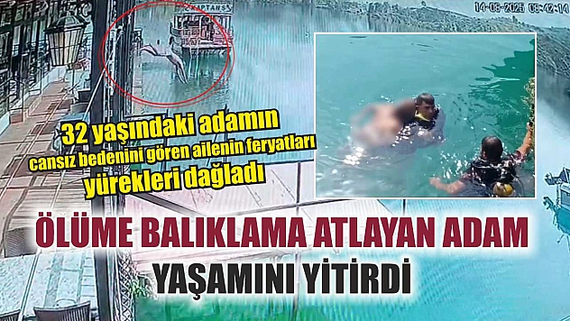 Ölüme balıklama atlayan adam yaşamını yitirdi