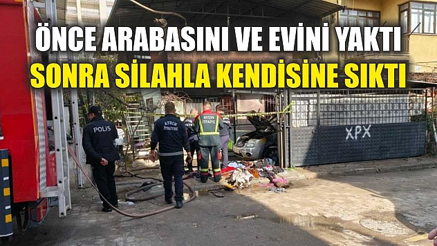 Önce arabasını ve evini yaktı, sonra silahla kendisine sıktı
