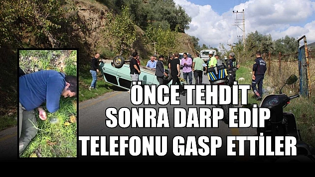 Önce tehdit sonra darp edip telefonu gasp ettiler