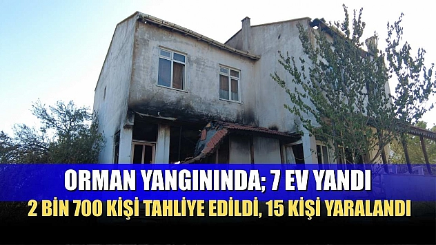 Orman yangınında 7 ev yandı, 2 bin 700 kişi tahliye edildi, 15 kişi yaralandı