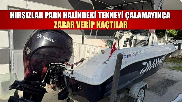 Ortaca'da Hırsızlar park halindeki tekneyi çalamayınca zarar verip kaçtılar