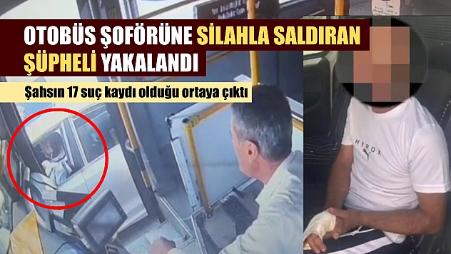 Otobüs şoförüne silahla saldıran şüpheli yakalandı