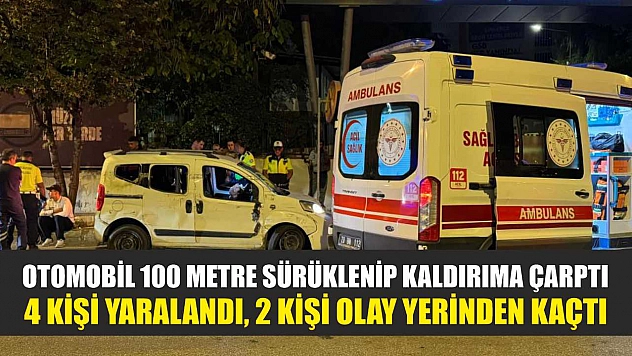 Otomobil 100 metre sürüklenip kaldırıma çarptı: 4 kişi yaralandı, 2 kişi olay yerinden kaçtı