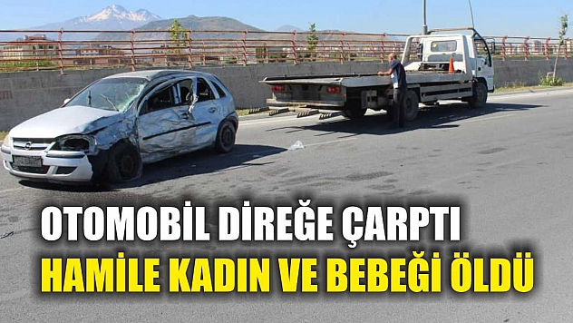 Otomobil direğe çarptı, hamile kadın ve bebeği öldü