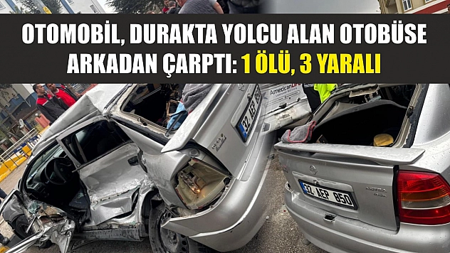 Otomobil, durakta yolcu alan otobüse arkadan çarptı: 1 ölü, 3 yaralı
