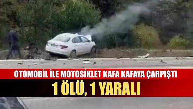 Otomobil ile motosiklet kafa kafaya çarpıştı: 1 ölü, 1 yaralı