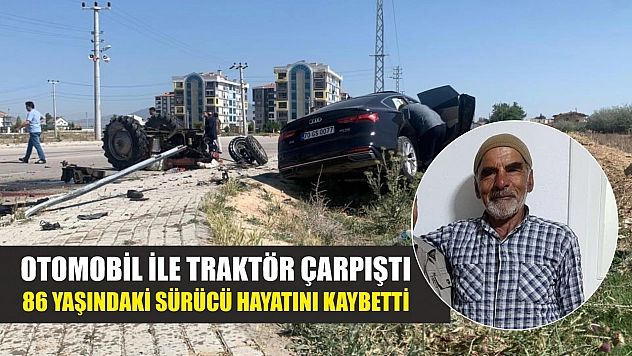 Otomobil ile traktör çarpıştı: 86 yaşındaki sürücü hayatını kaybetti