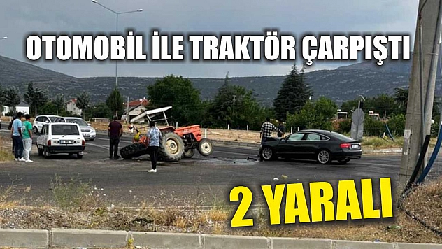Otomobil ile traktör çarpıştı: 2 yaralı