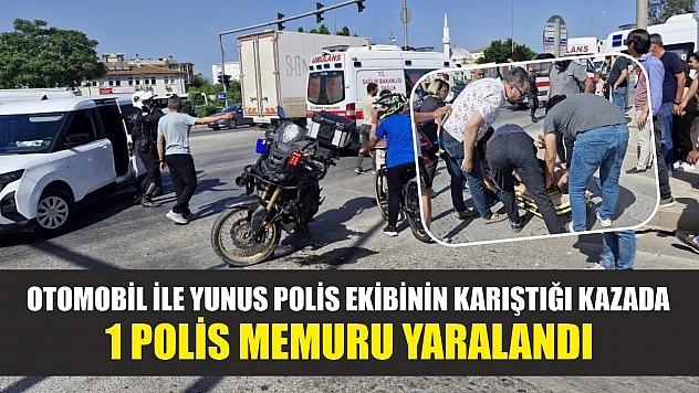 Otomobil ile Yunus polis ekibinin karıştığı kazada 1 polis memuru yaralandı