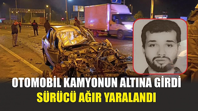 Otomobil kamyonun altına girdi, sürücü ağır yaralandı