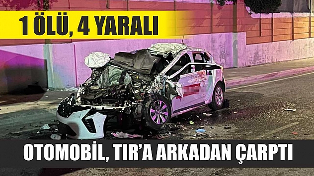 Otomobil, Tır'a arkadan çarptı : 1 ölü, 4 yaralı