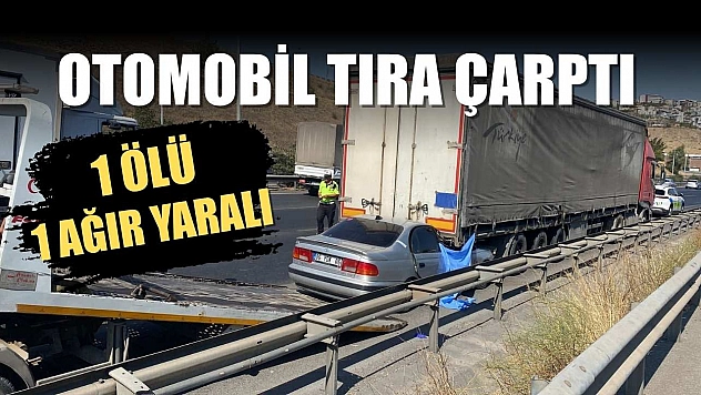 Otomobil tıra çarptı: 1 ölü, 1 ağır yaralı