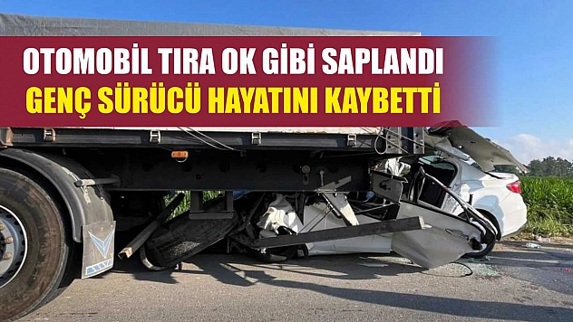 Otomobil tıra ok gibi saplandı: Genç sürücü hayatını kaybetti