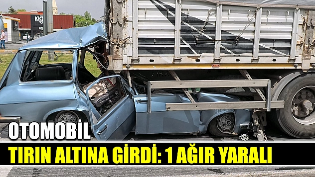 Otomobil tırın altına girdi: 1 ağır yaralı
