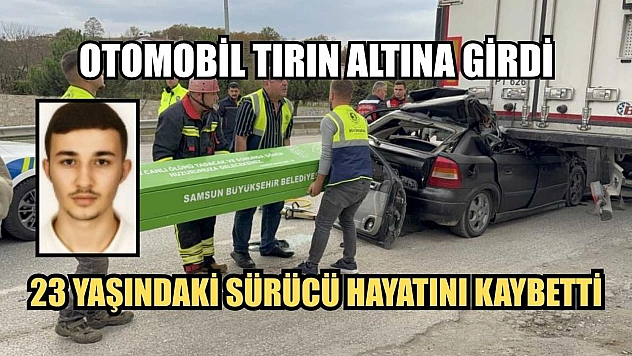 Otomobil tırın altına girdi: 23 yaşındaki sürücü hayatını kaybetti