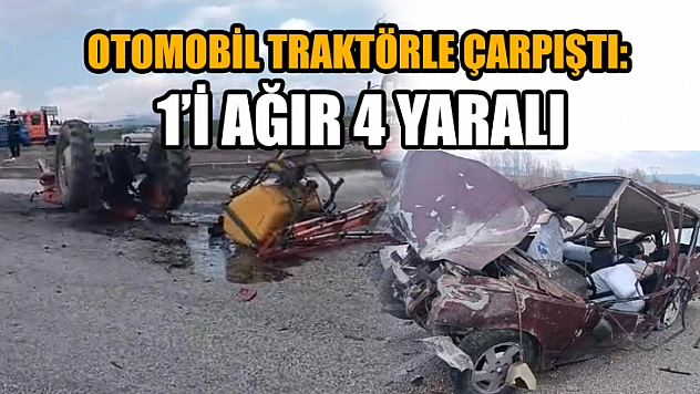Otomobil traktörle çarpıştı: 1'i ağır 4 yaralı