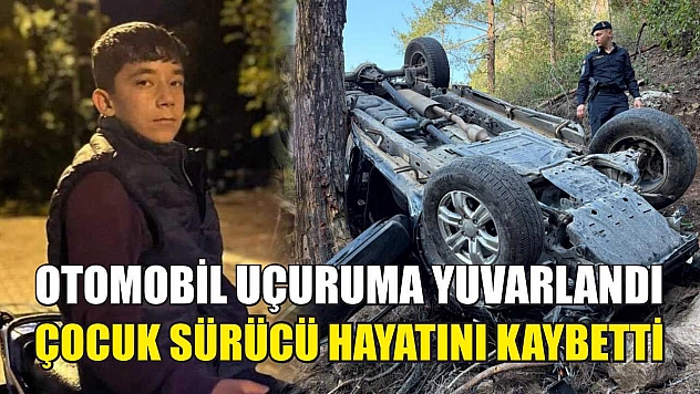 Otomobil uçuruma yuvarlandı, çocuk sürücü hayatını kaybetti