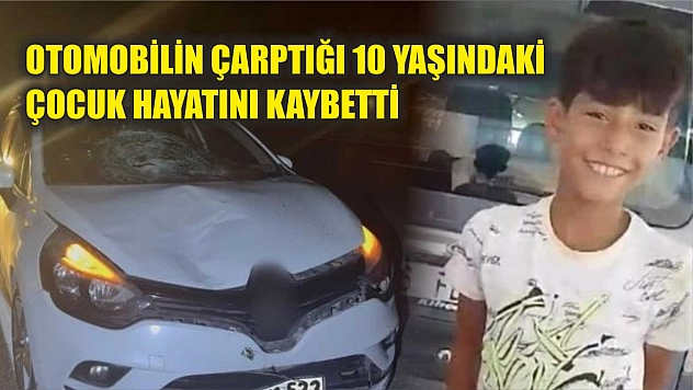 Otomobilin çarptığı 10 yaşındaki çocuk hayatını kaybetti