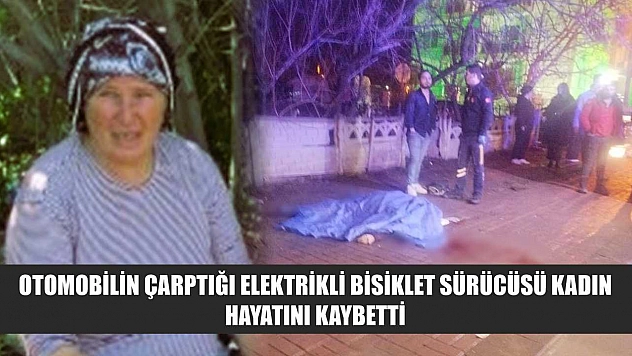 Otomobilin Çarptığı Elektrikli Bisiklet Sürücüsü Kadın Hayatını Kaybetti