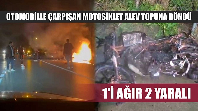 Otomobille çarpışan motosiklet alev topuna döndü: 1'i ağır 2 yaralı