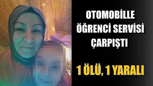 Otomobille öğrenci servisi çarpıştı: 1 ölü, 1 yaralı