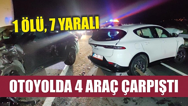 Otoyolda 4 araç çarpıştı: 1 ölü, 7 yaralı