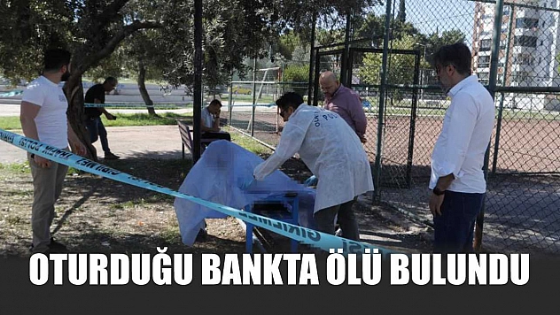 Oturduğu bankta ölü bulundu