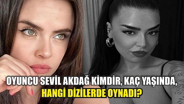 Oyuncu Sevil Akdağ kimdir, kaç yaşında, hangi dizilerde oynadı?