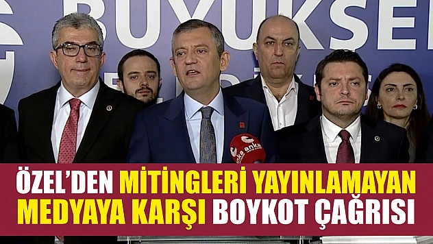 Özel'den mitingleri yayınlamayan medyaya karşı boykot çağrısı