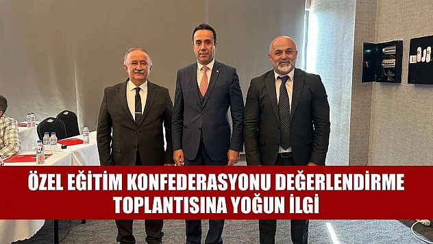 Özel eğitim konfederasyonu değerlendirme toplantısına yoğun ilgi