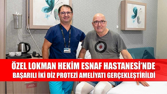 Özel Lokman Hekim Esnaf Hastanesi'nde Başarılı İki Diz Protezi Ameliyatı Gerçekleştirildi