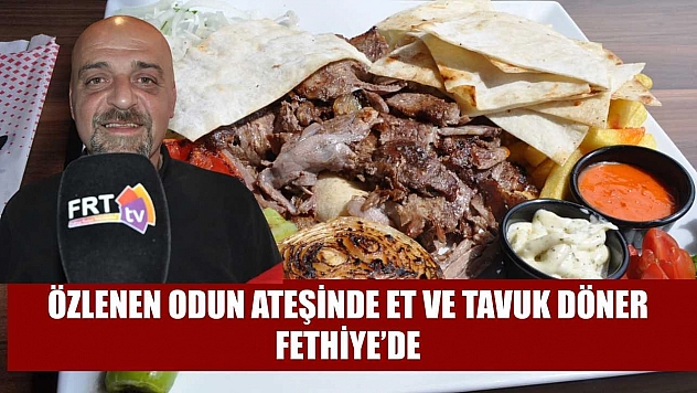 Özlenen odun ateşinde et ve tavuk döner Fethiye'de