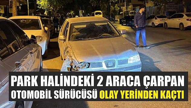 Park halindeki 2 araca çarpan otomobil sürücüsü olay yerinden kaçtı