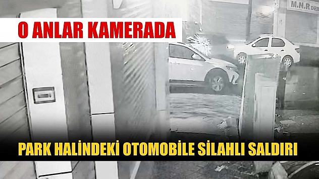 Park halindeki otomobile silahlı saldırı: O anlar kamerada