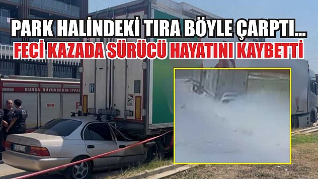 Park halindeki tıra böyle çarptı...Feci kazada sürücü hayatını kaybetti
