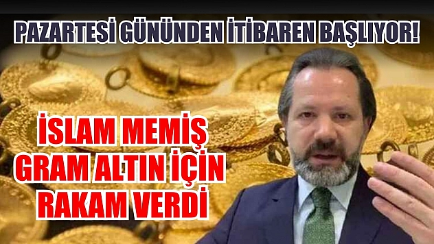 Pazartesi gününden itibaren başlıyor! İslam Memiş gram altın için rakam verdi