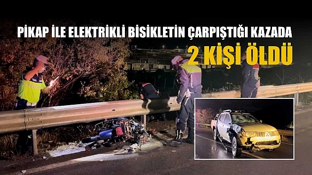 Pikap ile elektrikli bisikletin çarpıştığı kazada 2 kişi öldü