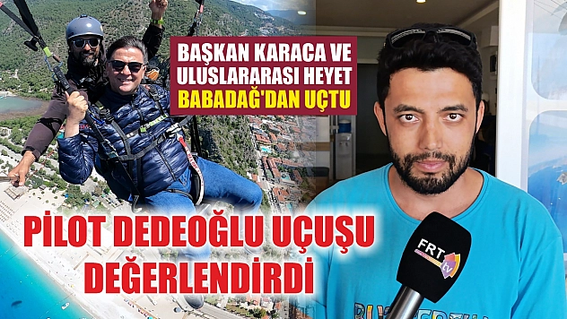 Pilot Dedeoğlu Uçuşu Değerlendirdi