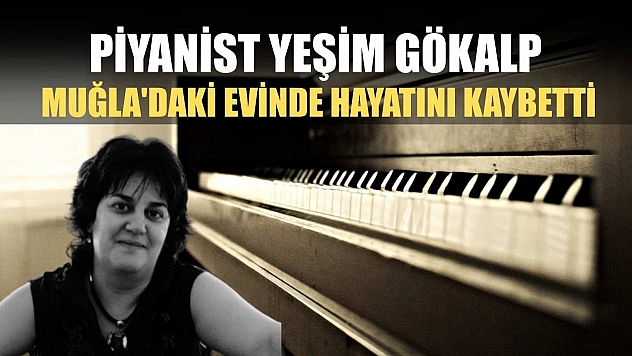 Piyanist Yeşim Gökalp Muğla'daki evinde hayatını kaybetti