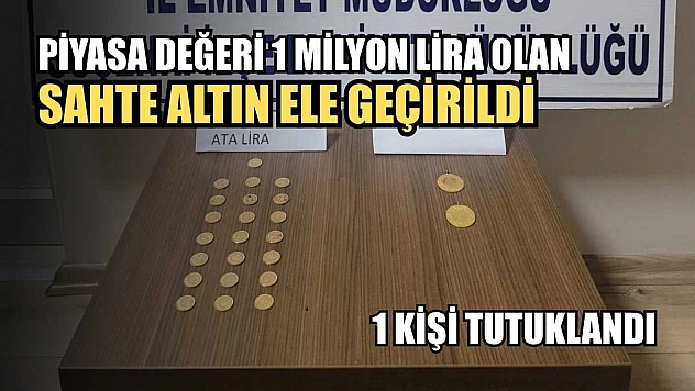 Piyasa değeri 1 milyon lira olan sahte altın ele geçirildi, 1 kişi tutuklandı