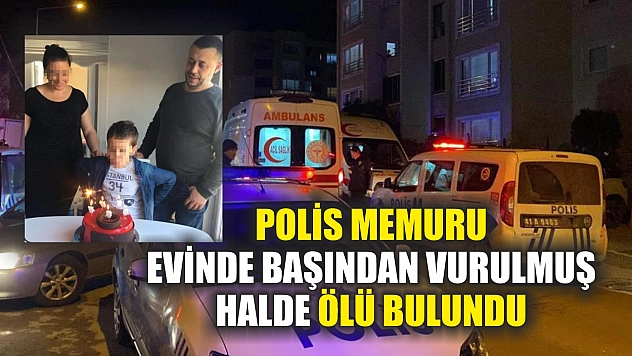 Polis memuru evinde başından vurulmuş halde ölü bulundu