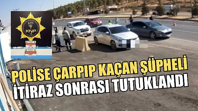 Polise çarpıp kaçan şüpheli itiraz sonrası tutuklandı