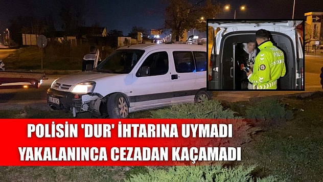 Polisin 'dur' ihtarına uymadı, yakalanınca cezadan kaçamadı