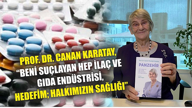 Prof. Dr. Canan Karatay, 'Beni suçlayan hep ilaç ve gıda endüstrisi, hedefim halkımızın sağlığı'